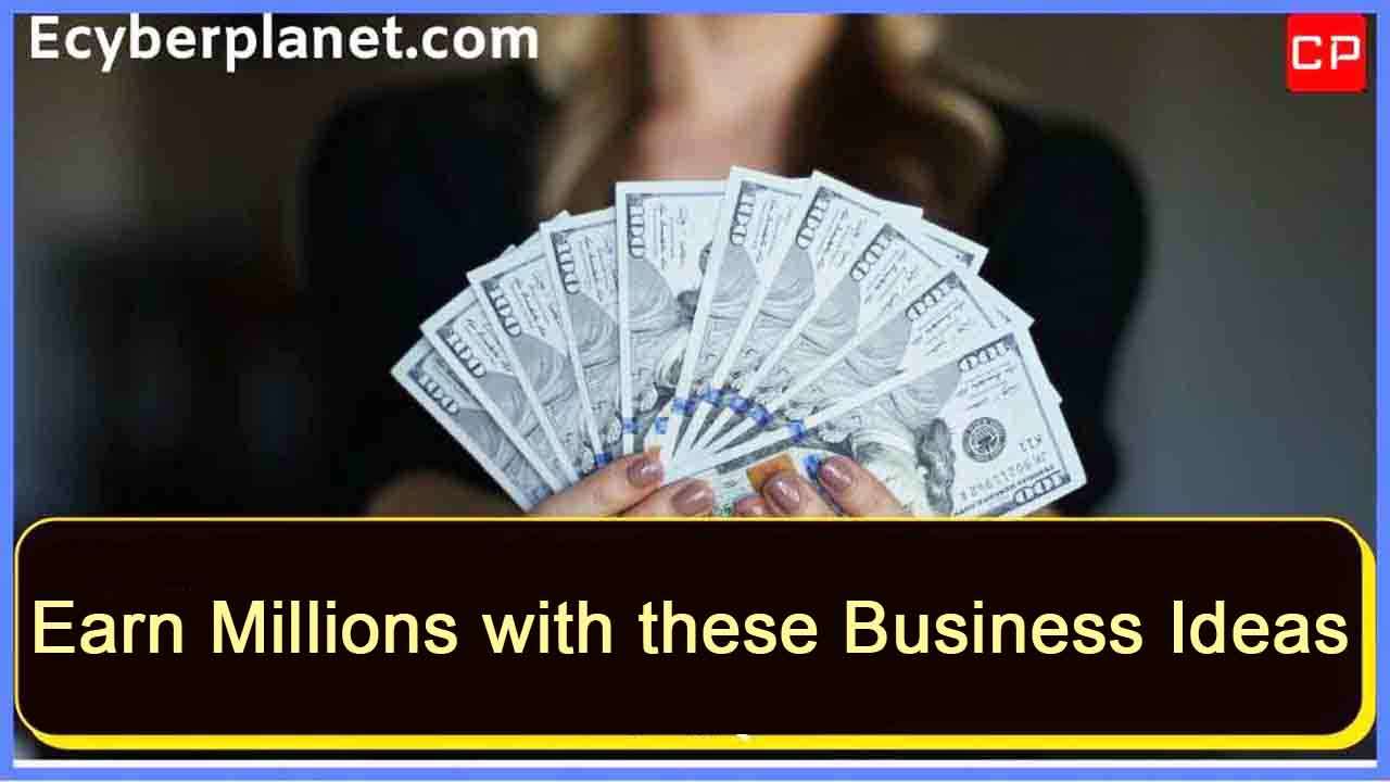 Earn Millions with these Business Ideas